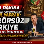 Terörsüz Yalova Platformu Başkanı İsmail Yaprak: "Terörsüz Türkiye Yolunda Gelinen Nokta Bizleri Gururlandırıyor"