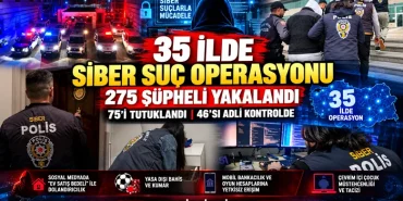 35 İLDE SİBER SUÇ OPERASYONU: 275 ŞÜPHELİ YAKALANDI, 75 KİŞİ TUTUKLANDI