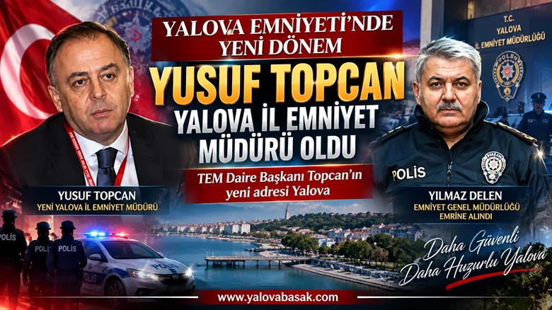 Yalova Emniyeti’nde Yeni Dönem: TEM Daire Başkanı Yusuf Topcan İl Emniyet Müdürü Oldu