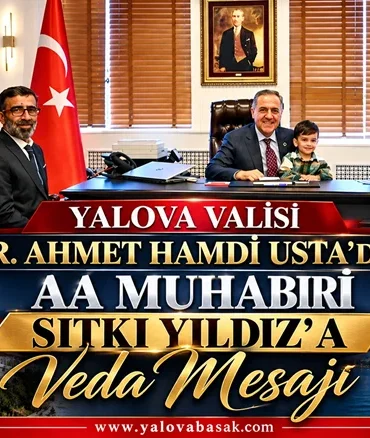 Yalova Valisi Usta’dan Anadolu Ajansı Muhabiri Sıtkı Yıldız’a Veda Mesajı