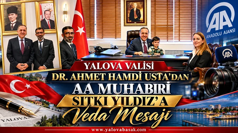 Yalova Valisi Usta’dan Anadolu Ajansı Muhabiri Sıtkı Yıldız’a Veda Mesajı