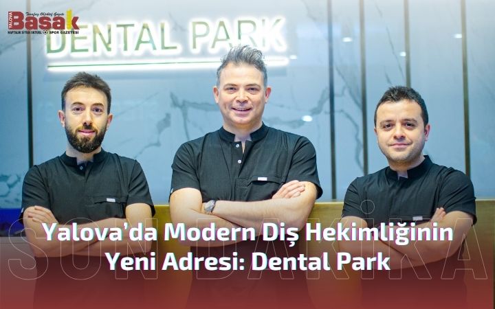 Yalova’da Modern Diş Hekimliğinin Yeni Adresi: Dental Park