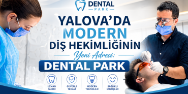 Yalova’da Modern Diş Hekimliğinin Yeni Adresi: Dental Park