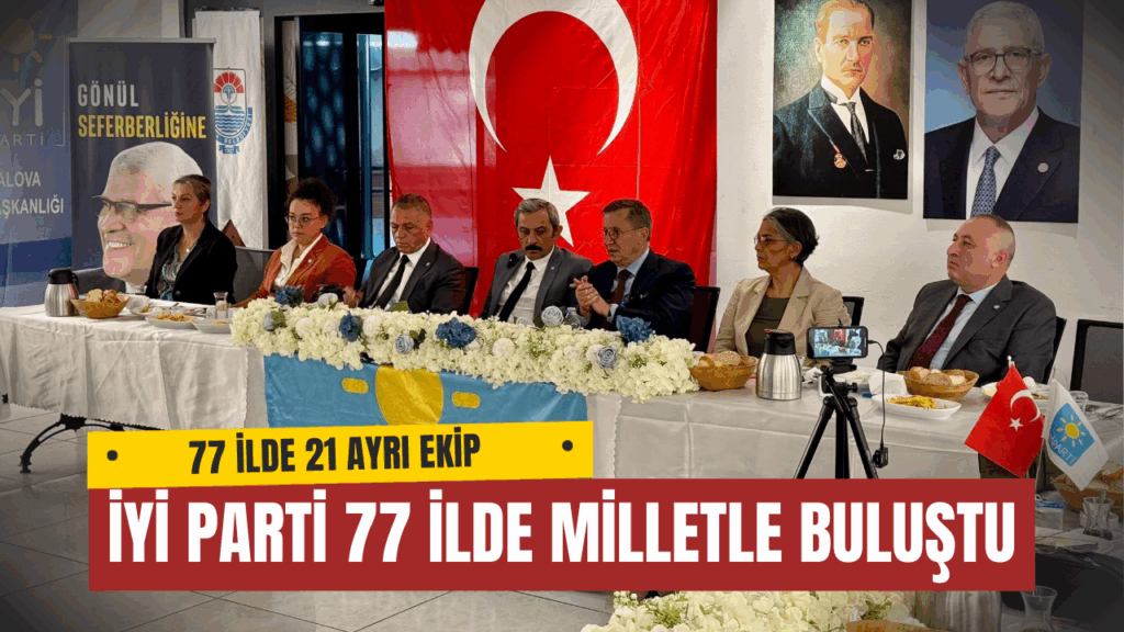İYİ Parti 77 İlde Milletle Buluştu: Yalova Programında Yoğun İlgi