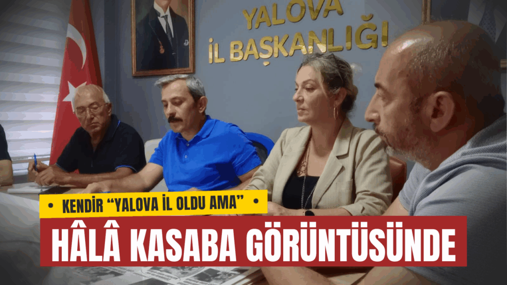 YALOVA İL OLDU AMA HÂLÂ KASABA GÖRÜNTÜSÜNDE
