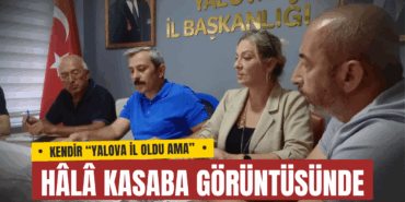 YALOVA İL OLDU AMA HÂLÂ KASABA GÖRÜNTÜSÜNDE