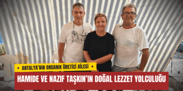 Antalya’nın Organik Üretici Ailesi: Hamide ve Nazif Taşkın’ın Doğal Lezzet Yolculuğu