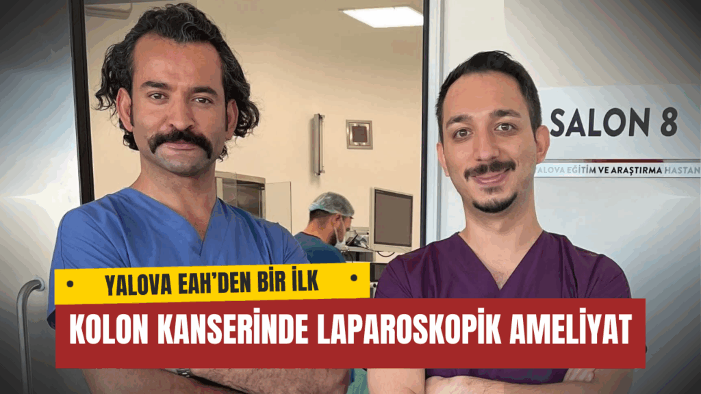 YALOVA EĞİTİM VE ARAŞTIRMA HASTANESİNDEN BİR İLK: KOLON KANSERİNDE LAPAROSKOPİK AMELİYAT BAŞARIYLA YAPILDI