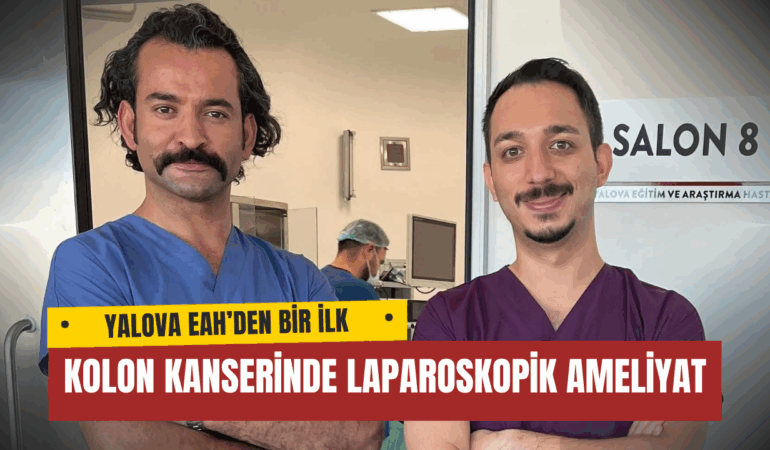 YALOVA EĞİTİM VE ARAŞTIRMA HASTANESİNDEN BİR İLK: KOLON KANSERİNDE LAPAROSKOPİK AMELİYAT BAŞARIYLA YAPILDI