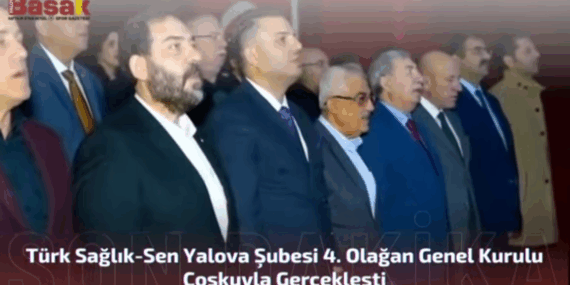 Türk Sağlık-Sen Yalova Şubesi 4. Olağan Genel Kurulu Coşkuyla Gerçekleşti