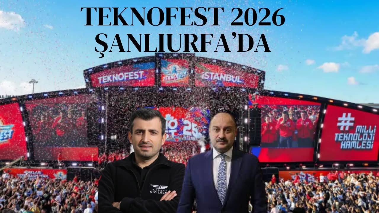 TEKNOFEST 2026’nın Adresi Şanlıurfa Oldu! Dünyanın En Büyük Teknoloji Festivali Güneydoğu’da Düzenlenecek