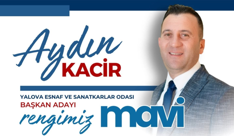 Yalova Esnaf ve Sanatkârlar Odası Seçiminde Geri Sayım: Aydın Kacir’den “Mavi Liste” Çağrısı