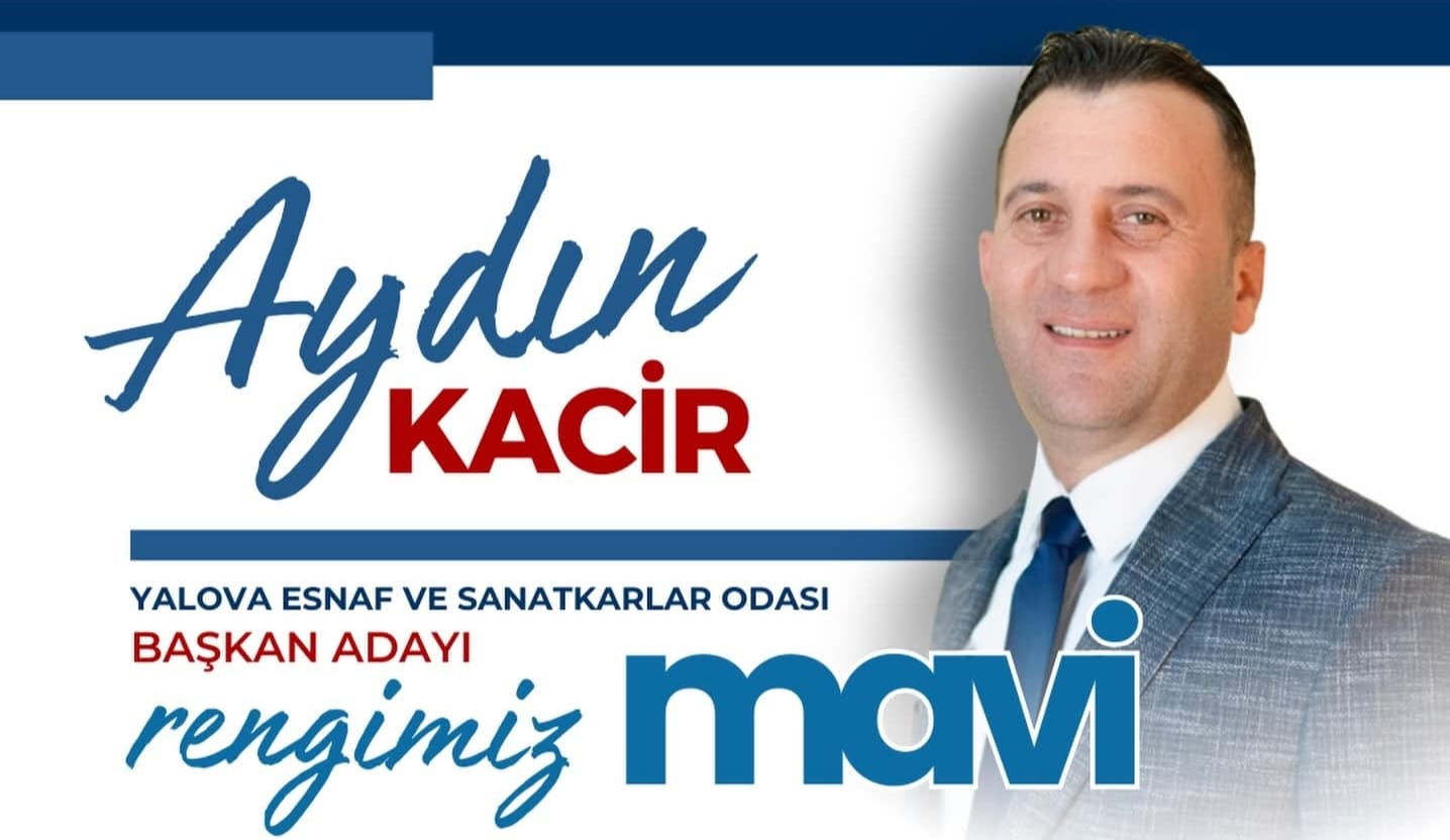 Yalova Esnaf ve Sanatkârlar Odası Seçiminde Geri Sayım: Aydın Kacir’den “Mavi Liste” Çağrısı