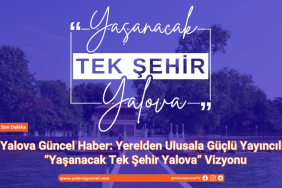 Yaşanacak Tek Şehir Yalova: Bir Slogan, Bir Vizyon