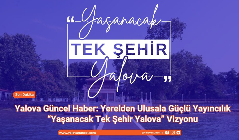 Yaşanacak Tek Şehir Yalova: Bir Slogan, Bir Vizyon