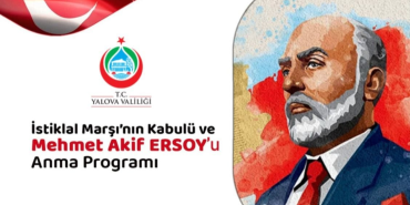 Yalova’da 12 Mart İstiklal Marşı’nın Kabulü ve Mehmet Akif Ersoy’u Anma Programı Düzenlenecek