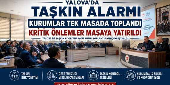 YALOVA’DA TAŞKIN RİSKLERİ MASAYA YATIRILDI: KRİTİK KOORDİNASYON TOPLANTISI GERÇEKLEŞTİRİLDİ