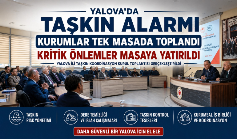 YALOVA’DA TAŞKIN RİSKLERİ MASAYA YATIRILDI: KRİTİK KOORDİNASYON TOPLANTISI GERÇEKLEŞTİRİLDİ