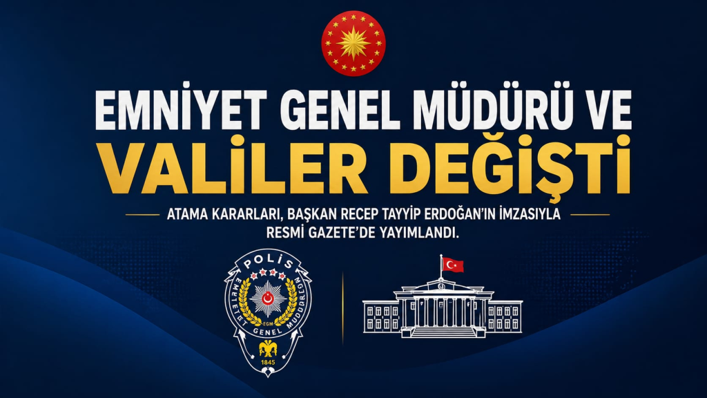 EMNİYET GENEL MÜDÜRÜ VE VALİLER DEĞİŞTİ