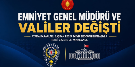EMNİYET GENEL MÜDÜRÜ VE VALİLER DEĞİŞTİ