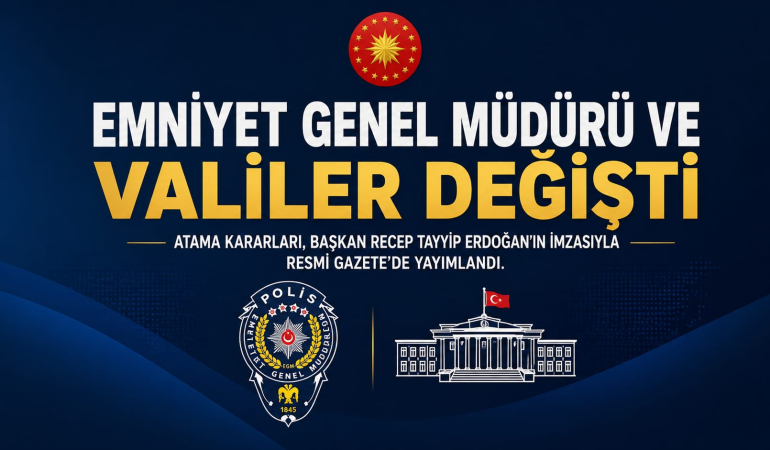 EMNİYET GENEL MÜDÜRÜ VE VALİLER DEĞİŞTİ