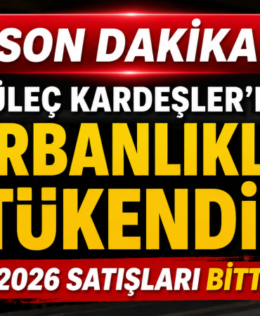 GÜLEÇ KARDEŞLER’DE 2026 KURBANLIKLARI TÜKENDİ
