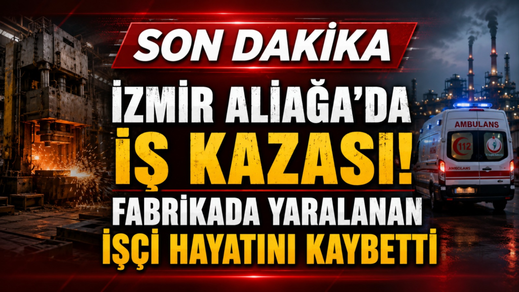 ALİAĞA’DA DEMİR ÇELİK FABRİKASINDA FACİA: 29 YAŞINDAKİ İŞÇİ HAYATINI KAYBETTİ