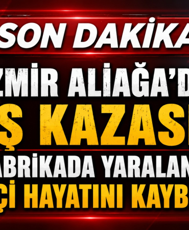 ALİAĞA’DA DEMİR ÇELİK FABRİKASINDA FACİA: 29 YAŞINDAKİ İŞÇİ HAYATINI KAYBETTİ
