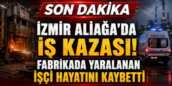 ALİAĞA’DA DEMİR ÇELİK FABRİKASINDA FACİA: 29 YAŞINDAKİ İŞÇİ HAYATINI KAYBETTİ