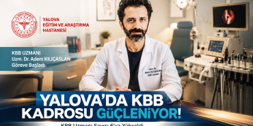 Yalova Eğitim ve Araştırma Hastanesi’ne Yeni KBB Uzmanı Takviyesi