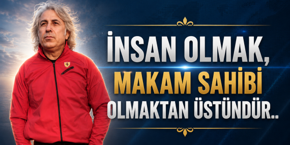 İnsan Olmak, Makam Sahibi Olmaktan Üstündür..