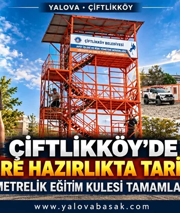 ÇİFTLİKKÖY’DE AFETLERE HAZIRLIKTA TARİHİ ADIM: 12 METRELİK EĞİTİM KULESİ TAMAMLANDI