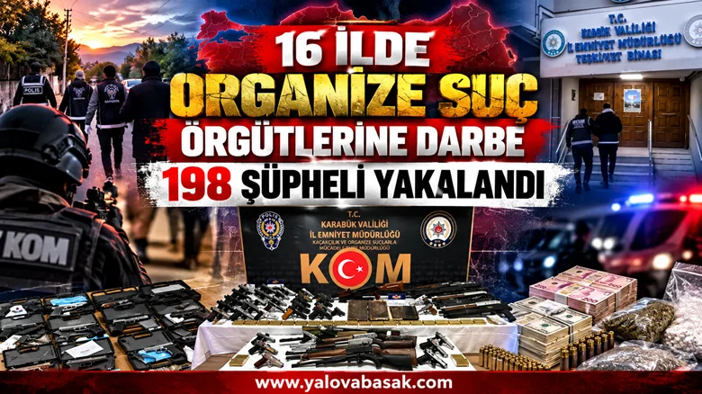 16 İLDE ORGANİZE SUÇ ÖRGÜTLERİNE DARBE: 198 ŞÜPHELİ YAKALANDI