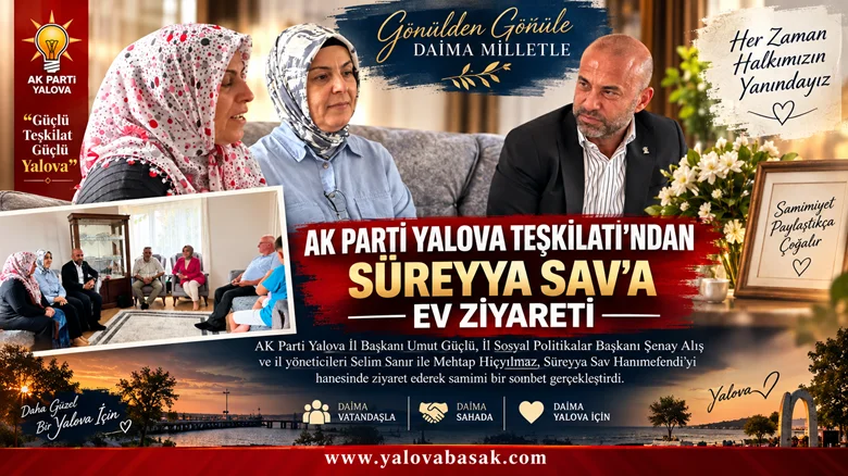 AK Parti Yalova Teşkilatı’ndan Süreyya Sav’a Ev Ziyareti 6 AK Parti Yalova Teşkilatı’ndan Süreyya Sav’a Ev Ziyareti