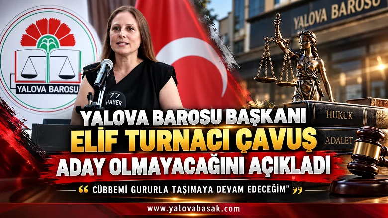 Yalova Barosu Başkanı Elif Turnacı Çavuş Aday Olmayacağını Açıkladı