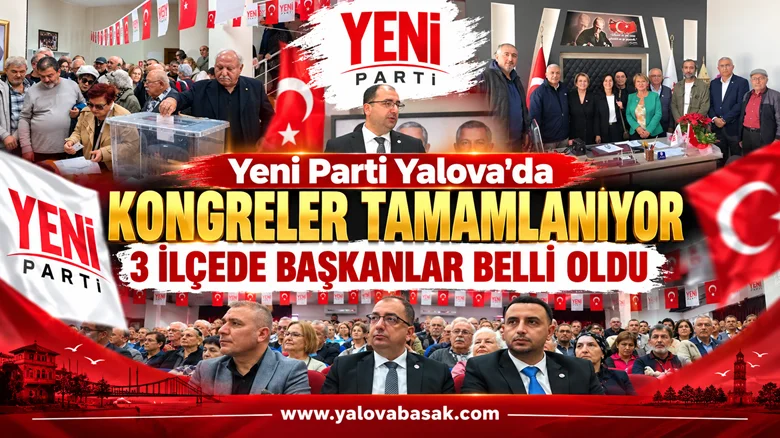 Yeni Parti Yalova’da Kongreler Sürüyor: 3 İlçede Başkanlar Belli Oldu