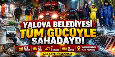 Yalova Belediyesi Yağış Seferberliğinde Sahadaydı: 132 Personelle 100’ün Üzerinde Olaya Müdahale Edildi