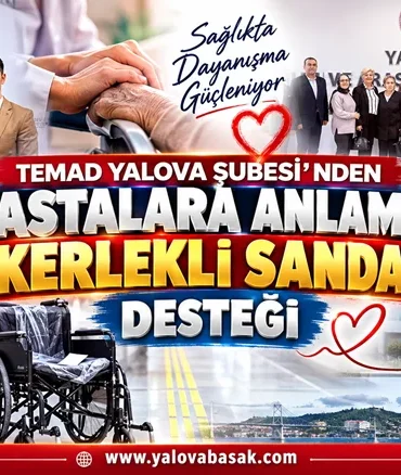 TEMAD Yalova Şubesi’nden Hastalara Anlamlı Tekerlekli Sandalye Desteği