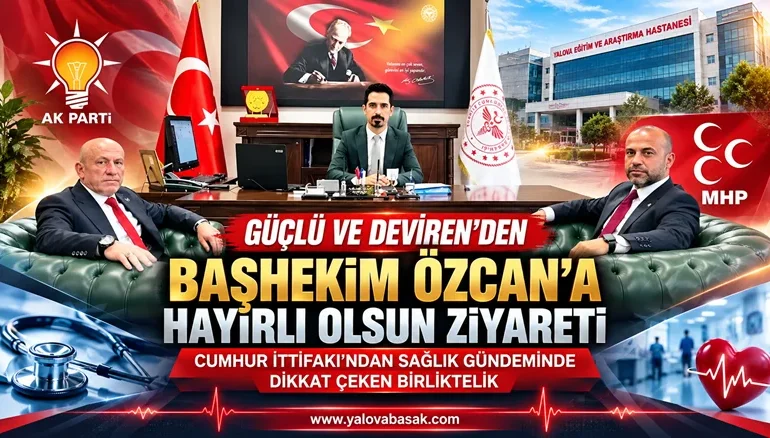 Güçlü ve Deviren’den Başhekim Özcan’a Hayırlı Olsun Ziyareti: