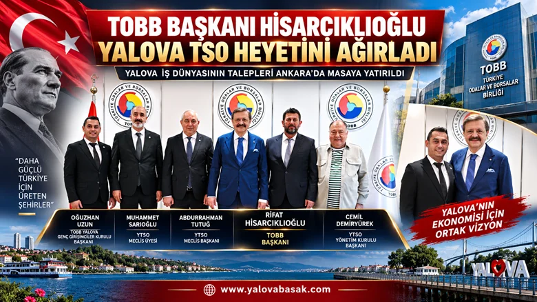 TOBB Başkanı Hisarcıklıoğlu, Yalova TSO Heyetini Ağırladı