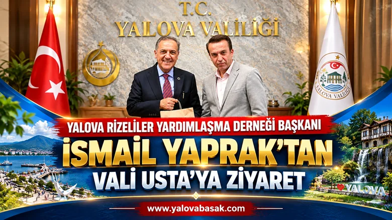 Yalova Rizeliler Derneği Başkanı İsmail Yaprak’tan Vali Usta’ya Hayırlı Olsun Ziyareti