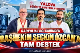 Yalova Eğitim ve Araştırma Hastanesi’nde Başhekim Seçkin Özcan’a Radyoloji Bölümünden Tam Destek