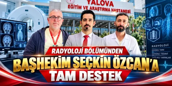 Yalova Eğitim ve Araştırma Hastanesi’nde Başhekim Seçkin Özcan’a Radyoloji Bölümünden Tam Destek