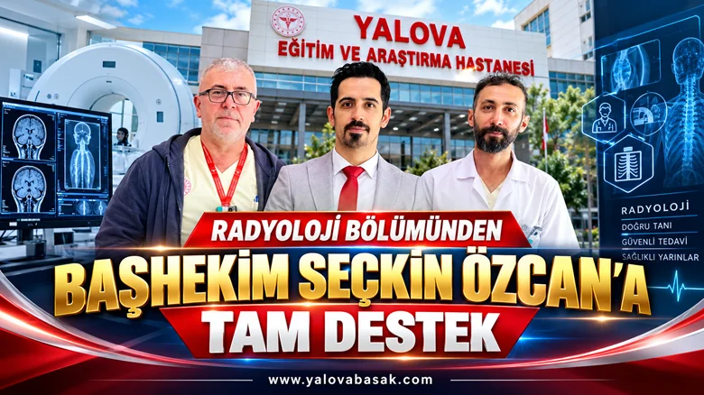Yalova Eğitim ve Araştırma Hastanesi’nde Başhekim Seçkin Özcan’a Radyoloji Bölümünden Tam Destek