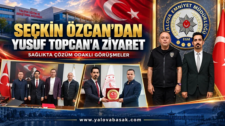 YALOVA EĞİTİM VE ARAŞTIRMA HASTANESİ BAŞHEKİMİ SEÇKİN ÖZCAN’DAN KURUMSAL ZİYARET TRAFİĞİ