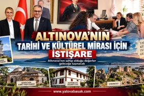 Altınova’nın Tarihi Mirası İçin Güçlü İş Birliği: Kültürel Değerler Geleceğe Taşınacak