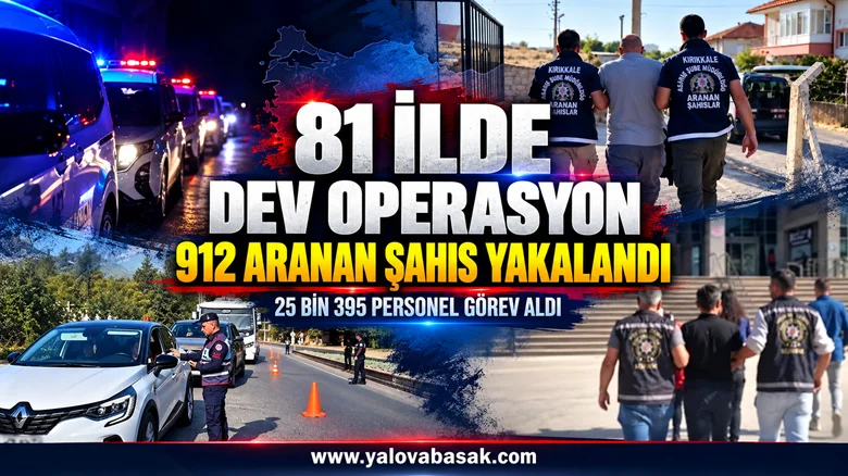 81 İLDE ARANAN ŞAHISLAR OPERASYONU: 912 KİŞİ YAKALANDI