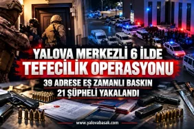YALOVA MERKEZLİ 6 İLDE TEFECİLİK OPERASYONU: 21 ŞÜPHELİ YAKALANDI 6 YALOVA MERKEZLİ 6 İLDE TEFECİLİK OPERASYONU: 21 ŞÜPHELİ YAKALANDI