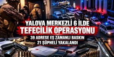YALOVA MERKEZLİ 6 İLDE TEFECİLİK OPERASYONU: 21 ŞÜPHELİ YAKALANDI 12 YALOVA MERKEZLİ 6 İLDE TEFECİLİK OPERASYONU: 21 ŞÜPHELİ YAKALANDI