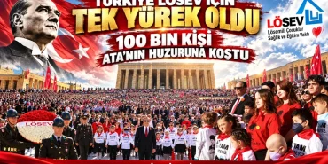 Türkiye LÖSEV İçin Tek Yürek Oldu: 100 Bin Kişi Ata’nın Huzuruna Koştu